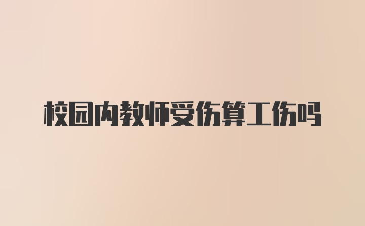 校园内教师受伤算工伤吗