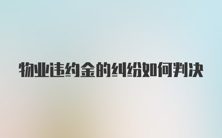 物业违约金的纠纷如何判决