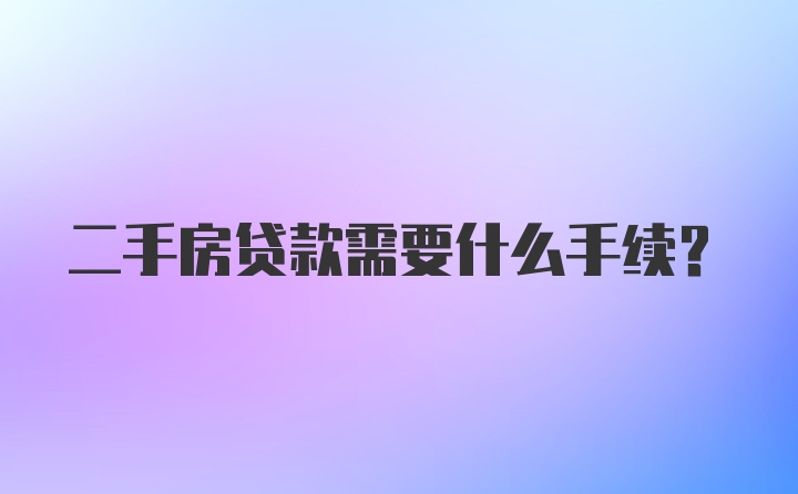 二手房贷款需要什么手续?