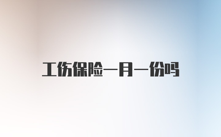 工伤保险一月一份吗