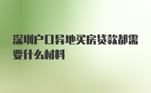 深圳户口异地买房贷款都需要什么材料