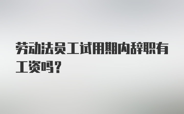 劳动法员工试用期内辞职有工资吗？