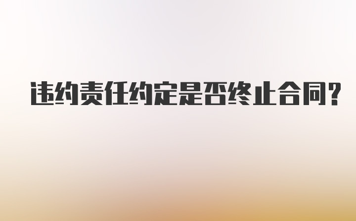 违约责任约定是否终止合同？