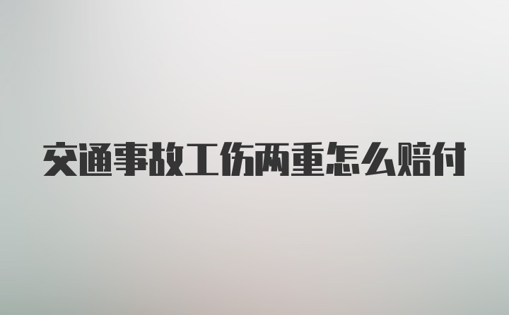 交通事故工伤两重怎么赔付