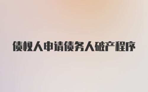 债权人申请债务人破产程序