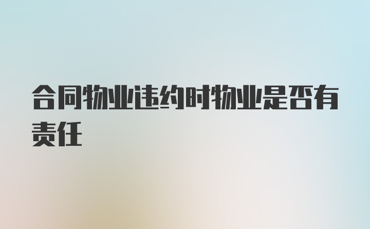 合同物业违约时物业是否有责任