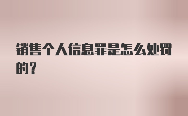 销售个人信息罪是怎么处罚的？