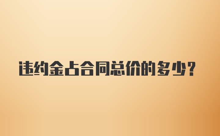 违约金占合同总价的多少？