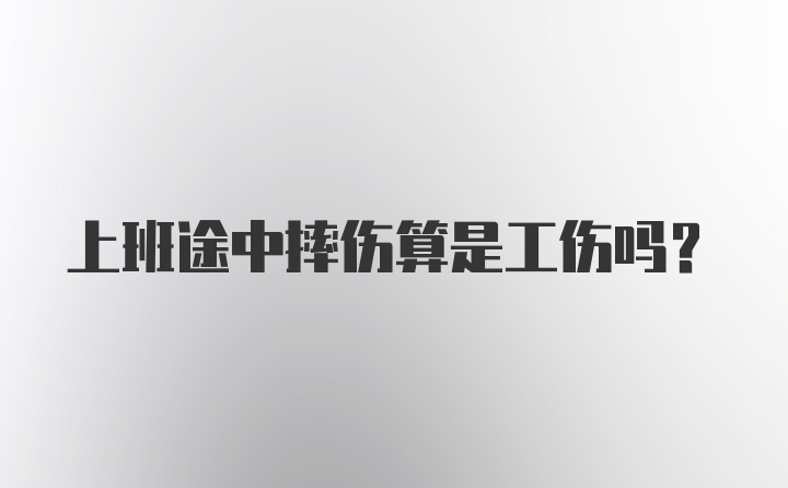 上班途中摔伤算是工伤吗?