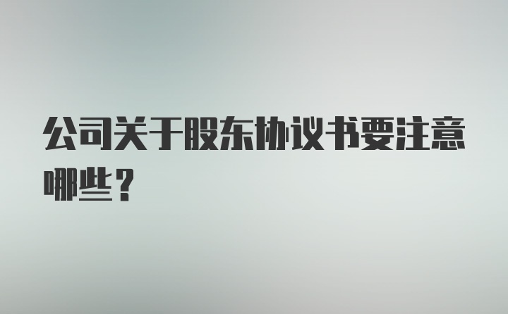 公司关于股东协议书要注意哪些？