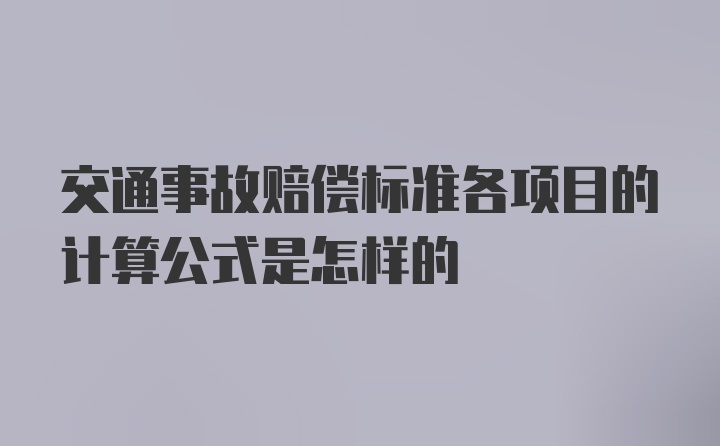 交通事故赔偿标准各项目的计算公式是怎样的