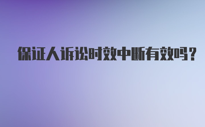 保证人诉讼时效中断有效吗？