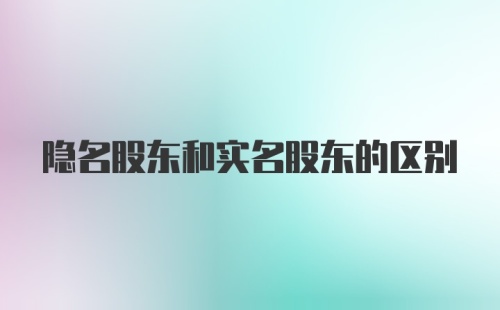 隐名股东和实名股东的区别