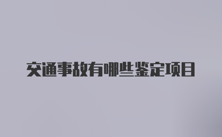 交通事故有哪些鉴定项目