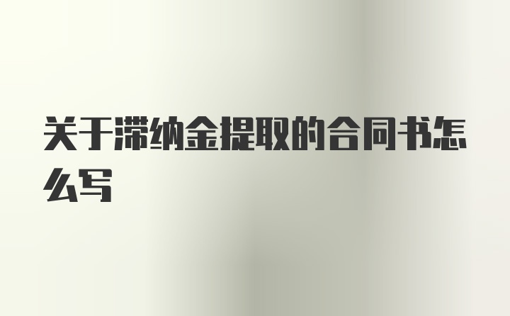 关于滞纳金提取的合同书怎么写