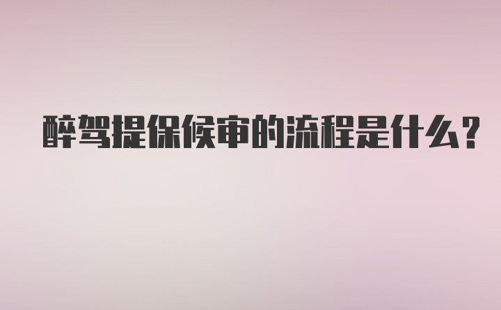 醉驾提保候审的流程是什么？