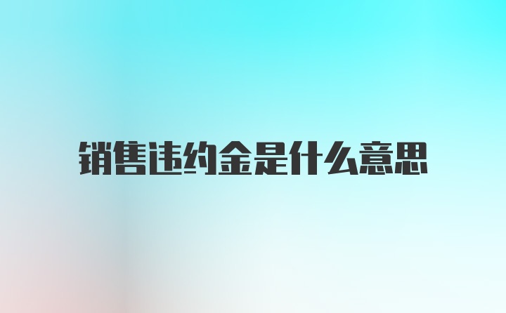 销售违约金是什么意思