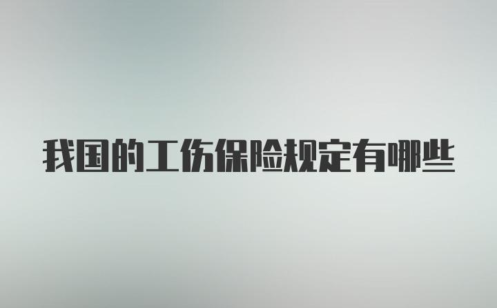 我国的工伤保险规定有哪些