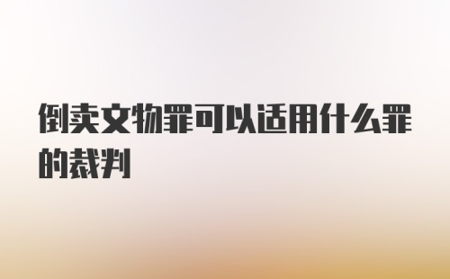 倒卖文物罪可以适用什么罪的裁判