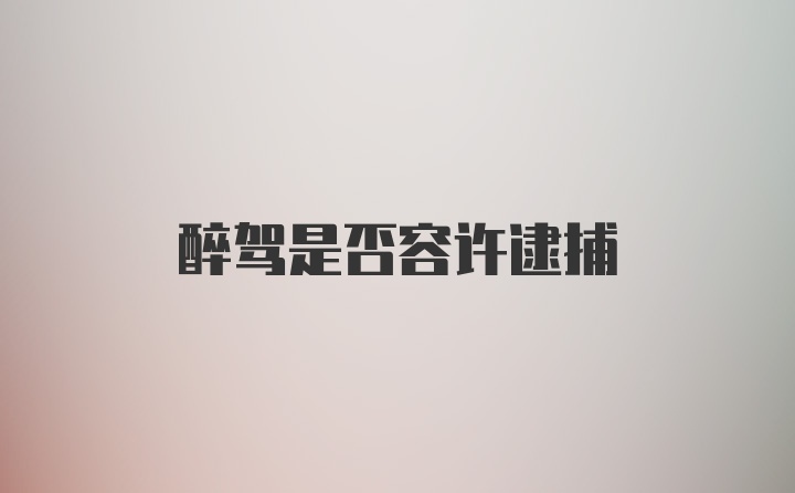 醉驾是否容许逮捕