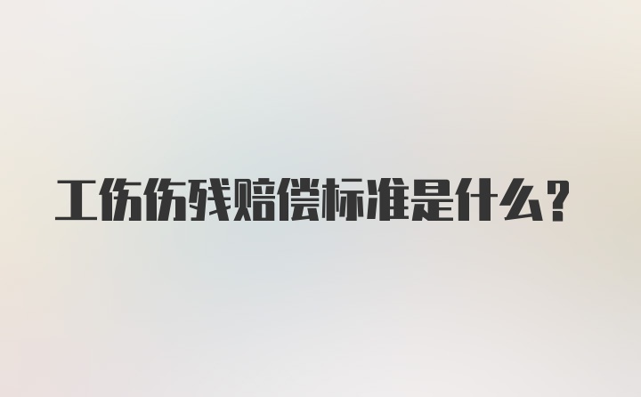 工伤伤残赔偿标准是什么？