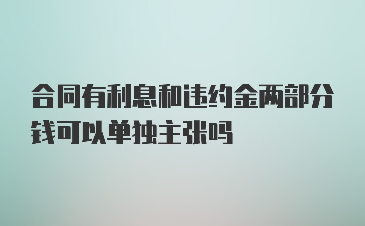 合同有利息和违约金两部分钱可以单独主张吗