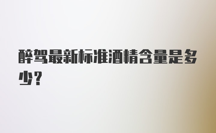 醉驾最新标准酒精含量是多少?