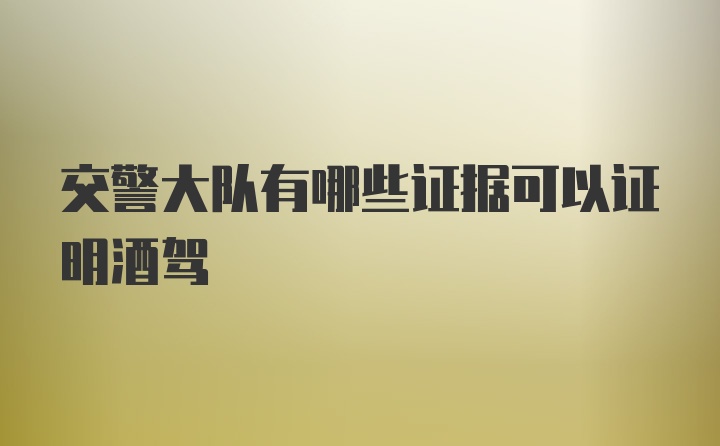 交警大队有哪些证据可以证明酒驾