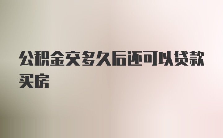 公积金交多久后还可以贷款买房