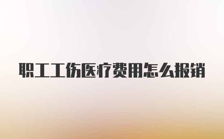 职工工伤医疗费用怎么报销