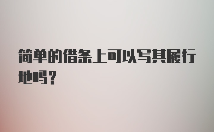 简单的借条上可以写其履行地吗?