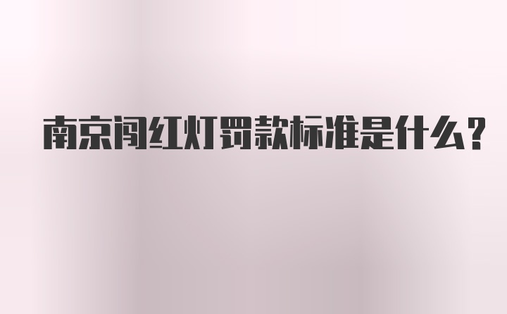 南京闯红灯罚款标准是什么？