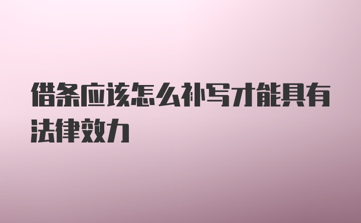 借条应该怎么补写才能具有法律效力