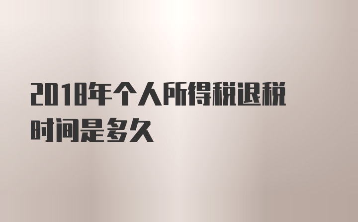 2018年个人所得税退税时间是多久