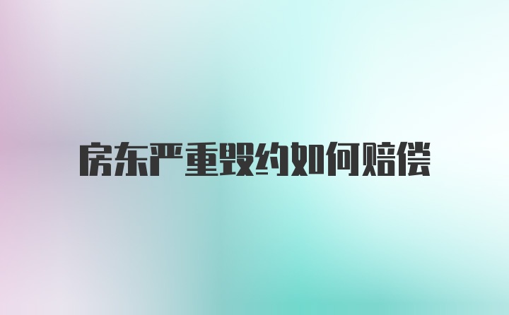 房东严重毁约如何赔偿