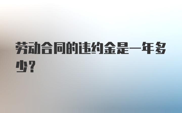 劳动合同的违约金是一年多少？