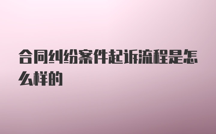 合同纠纷案件起诉流程是怎么样的