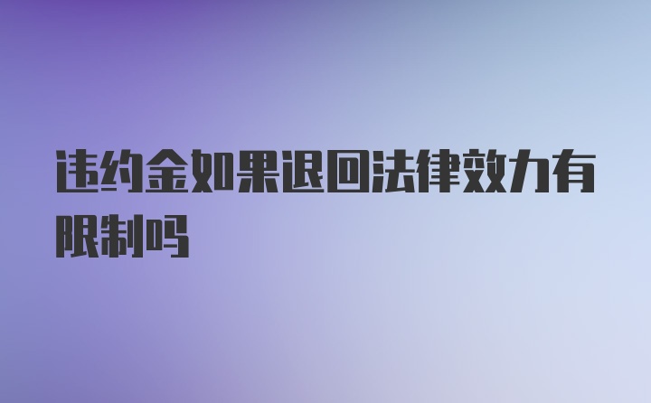 违约金如果退回法律效力有限制吗