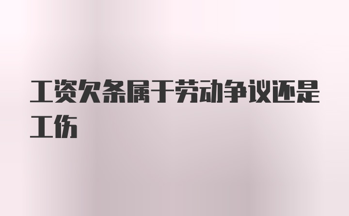 工资欠条属于劳动争议还是工伤