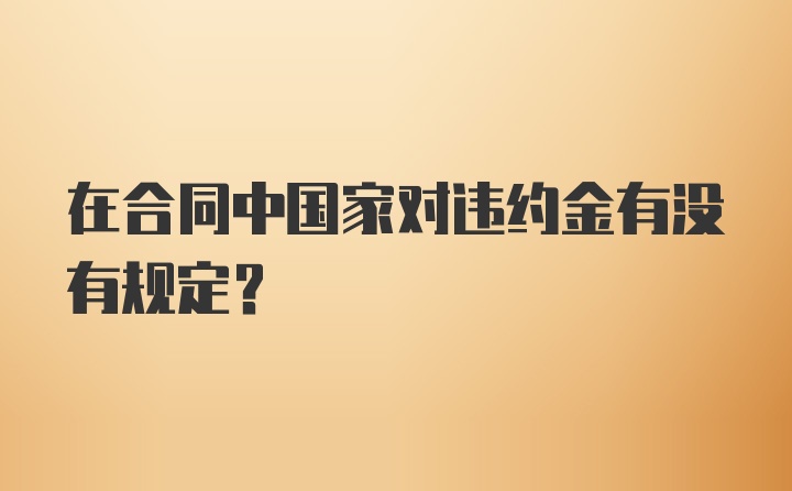 在合同中国家对违约金有没有规定?