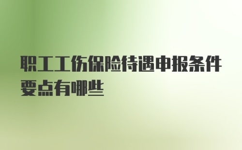 职工工伤保险待遇申报条件要点有哪些