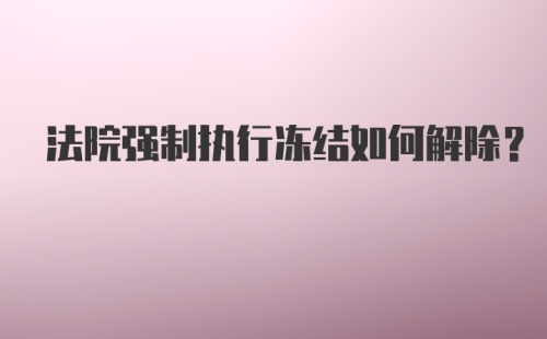 法院强制执行冻结如何解除？