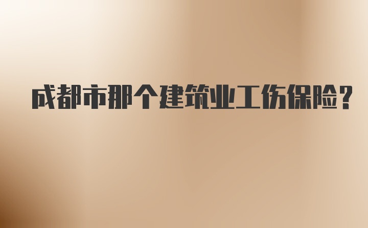 成都市那个建筑业工伤保险?