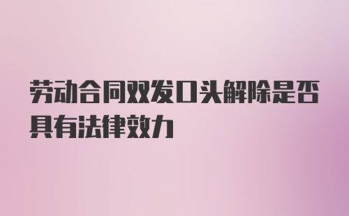 劳动合同双发口头解除是否具有法律效力