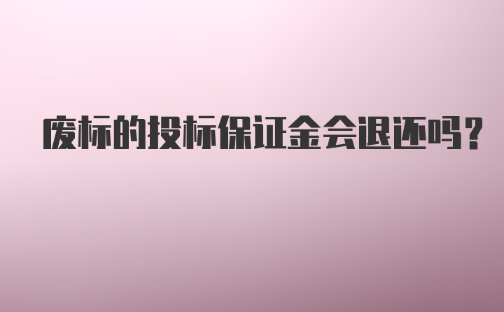 废标的投标保证金会退还吗？