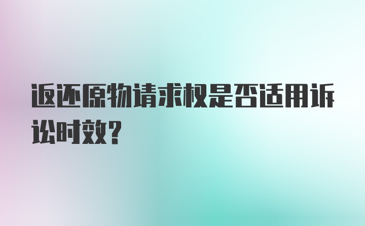 返还原物请求权是否适用诉讼时效?