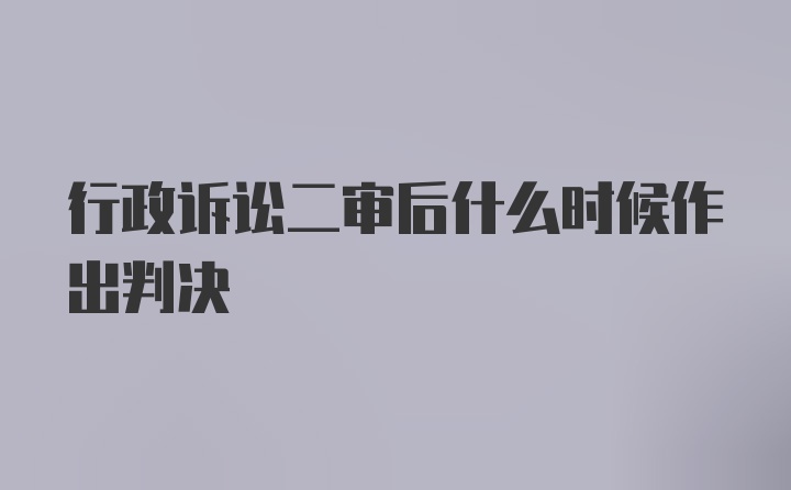 行政诉讼二审后什么时候作出判决