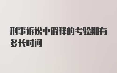 刑事诉讼中假释的考验期有多长时间