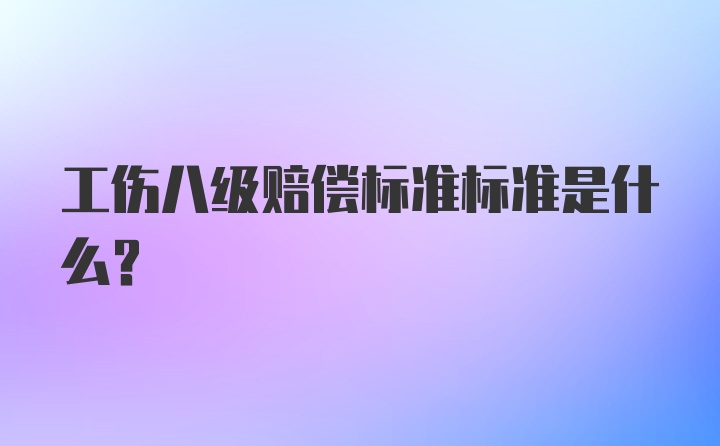 工伤八级赔偿标准标准是什么？