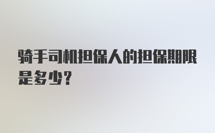 骑手司机担保人的担保期限是多少？